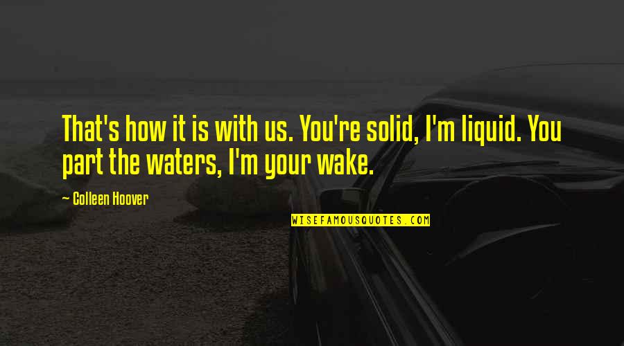 Desaree Zieser Quotes By Colleen Hoover: That's how it is with us. You're solid, Desaree Zieser Quotes By Colleen Hoover: That's how it is with us. You're solid,
