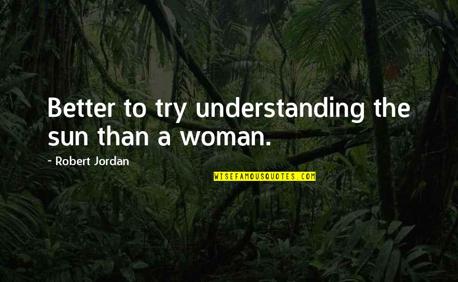 Desario Name Quotes By Robert Jordan: Better to try understanding the sun than a Desario Name Quotes By Robert Jordan: Better to try understanding the sun than a