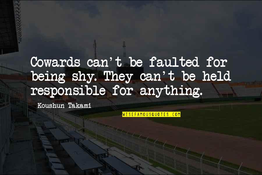 Desarma Y Quotes By Koushun Takami: Cowards can't be faulted for being shy. They Desarma Y Quotes By Koushun Takami: Cowards can't be faulted for being shy. They