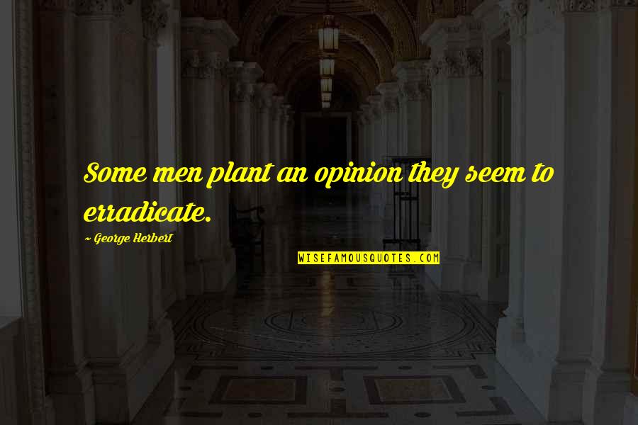 Desarrolladas Sinonimos Quotes By George Herbert: Some men plant an opinion they seem to