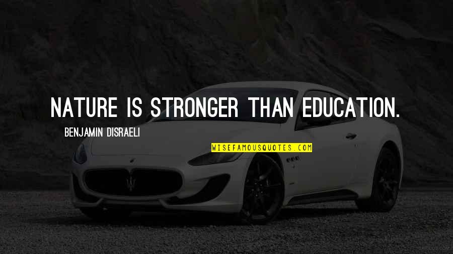 Desarrollador Quotes By Benjamin Disraeli: Nature is stronger than education.