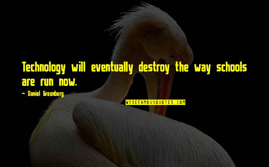 Desarrollando Negocios Quotes By Daniel Greenberg: Technology will eventually destroy the way schools are
