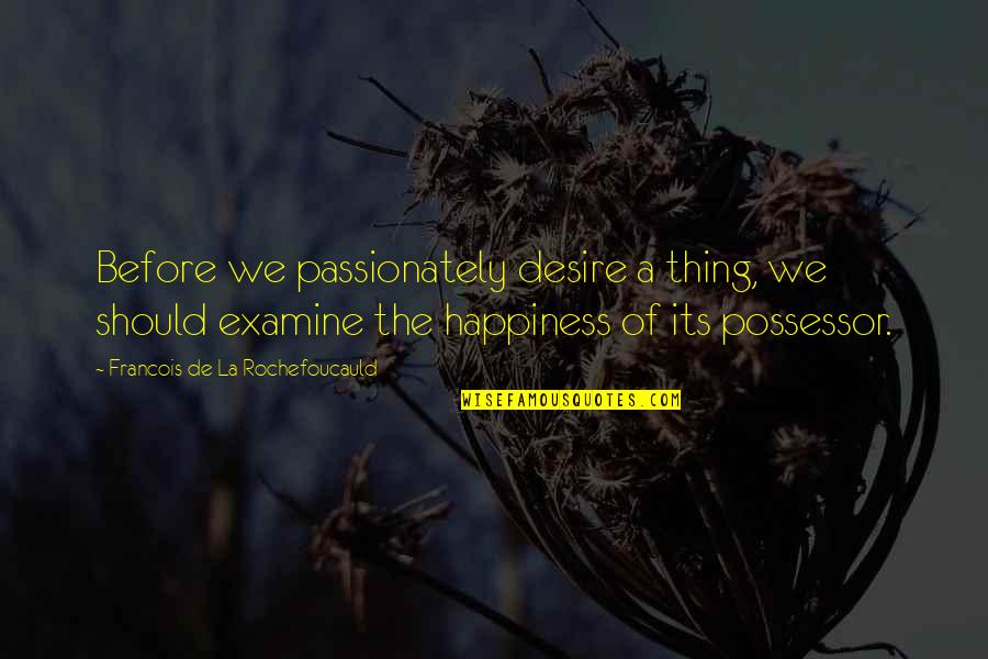 Desarrollando Negocios Quotes By Francois De La Rochefoucauld: Before we passionately desire a thing, we should