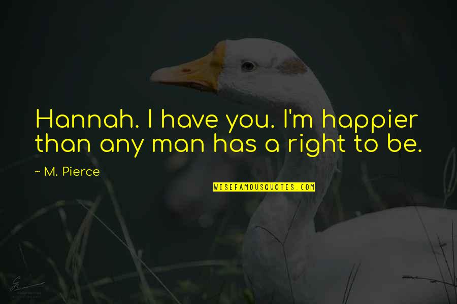 Desarrollando Negocios Quotes By M. Pierce: Hannah. I have you. I'm happier than any