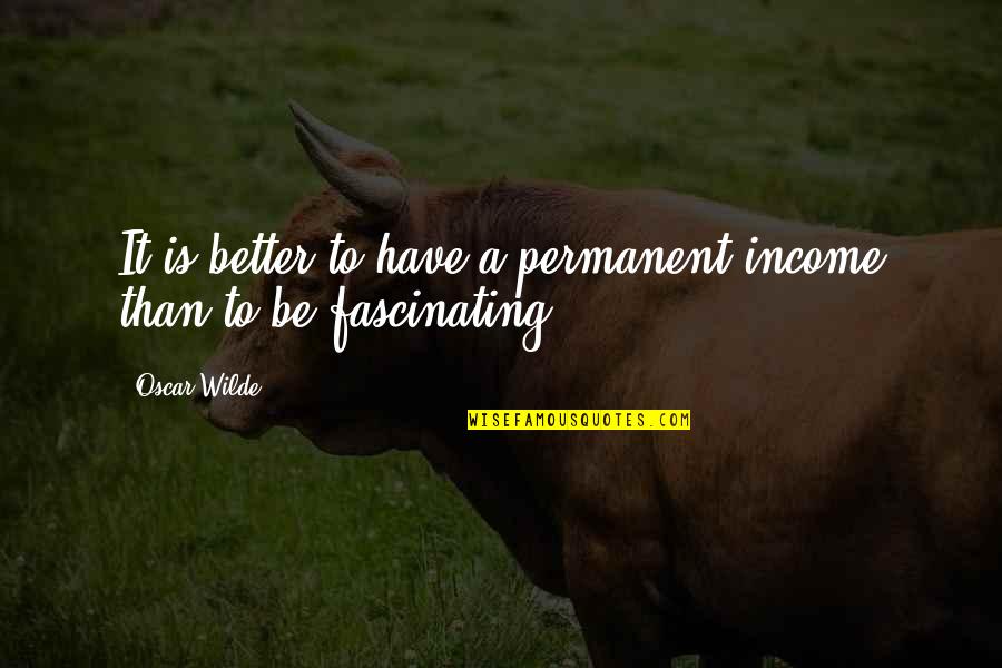 Desarrollar Una Quotes By Oscar Wilde: It is better to have a permanent income