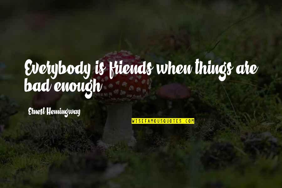 Desarrollarse En Quotes By Ernest Hemingway,: Everybody is friends when things are bad enough.