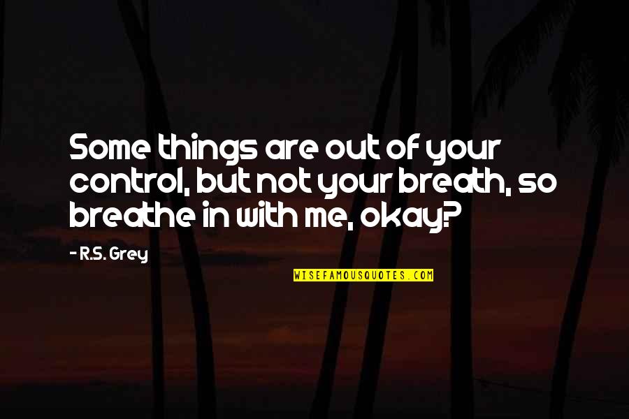 Desarrollarse En Quotes By R.S. Grey: Some things are out of your control, but