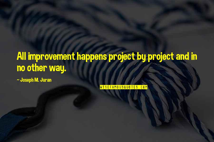 Desarrollo Humano Quotes By Joseph M. Juran: All improvement happens project by project and in