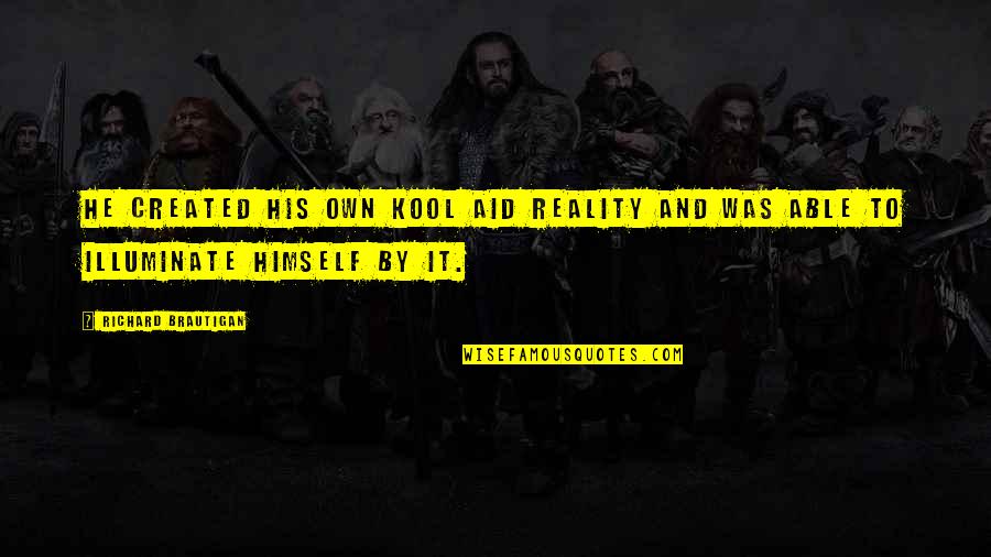Desarrollos Industriales Quotes By Richard Brautigan: He created his own Kool Aid reality and