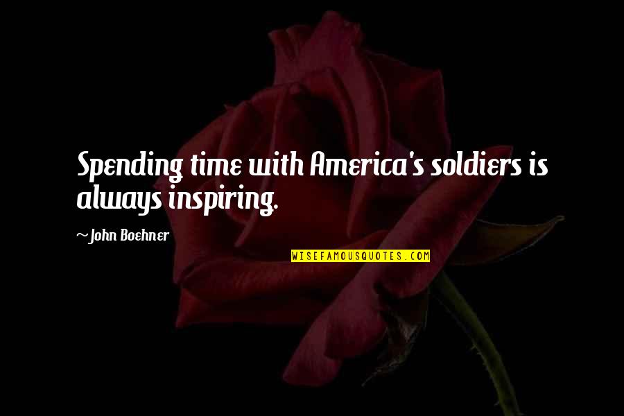 Desassossego Quotes By John Boehner: Spending time with America's soldiers is always inspiring.