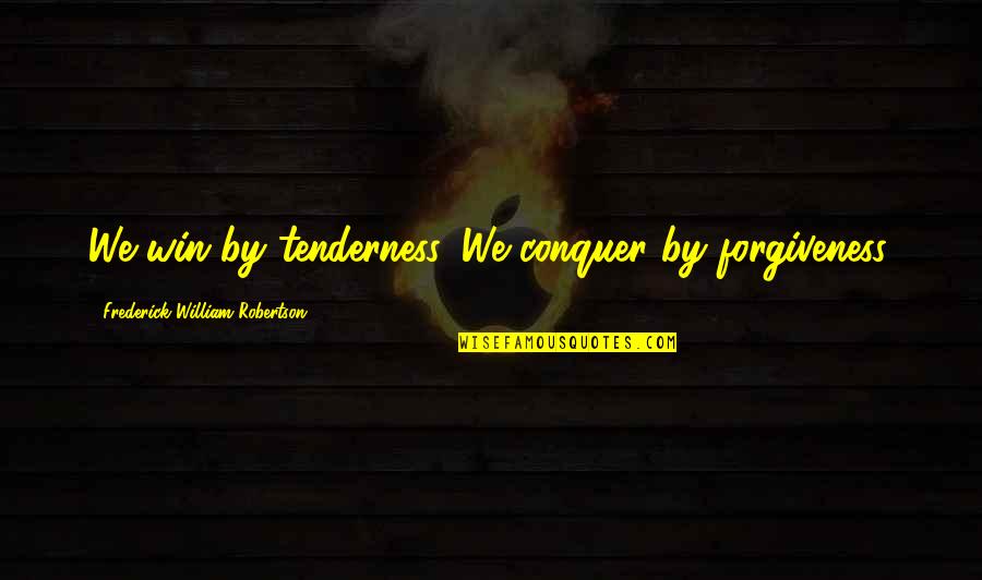Desastrado Definicion Quotes By Frederick William Robertson: We win by tenderness. We conquer by forgiveness. Desastrado Definicion Quotes By Frederick William Robertson: We win by tenderness. We conquer by forgiveness.