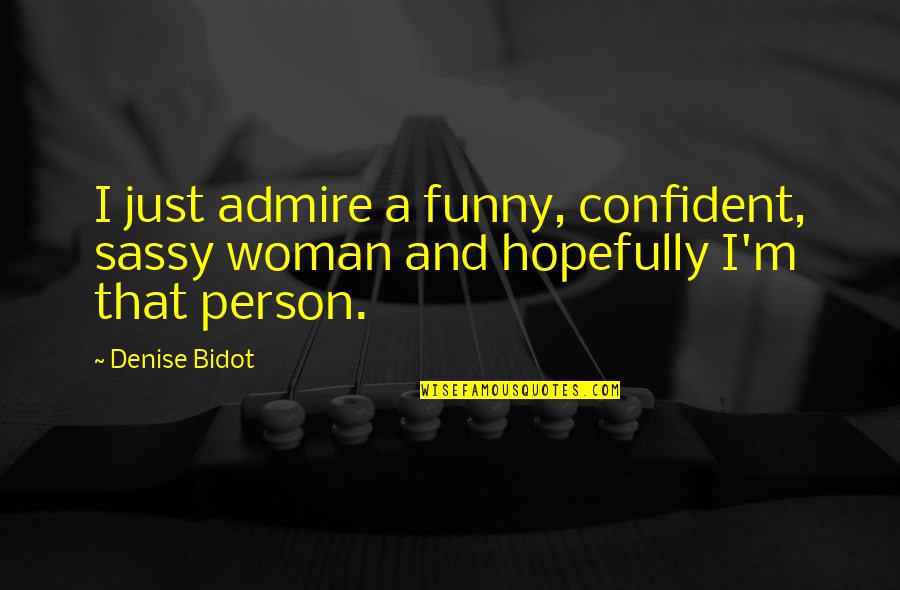 Desastres Antropicos Quotes By Denise Bidot: I just admire a funny, confident, sassy woman
