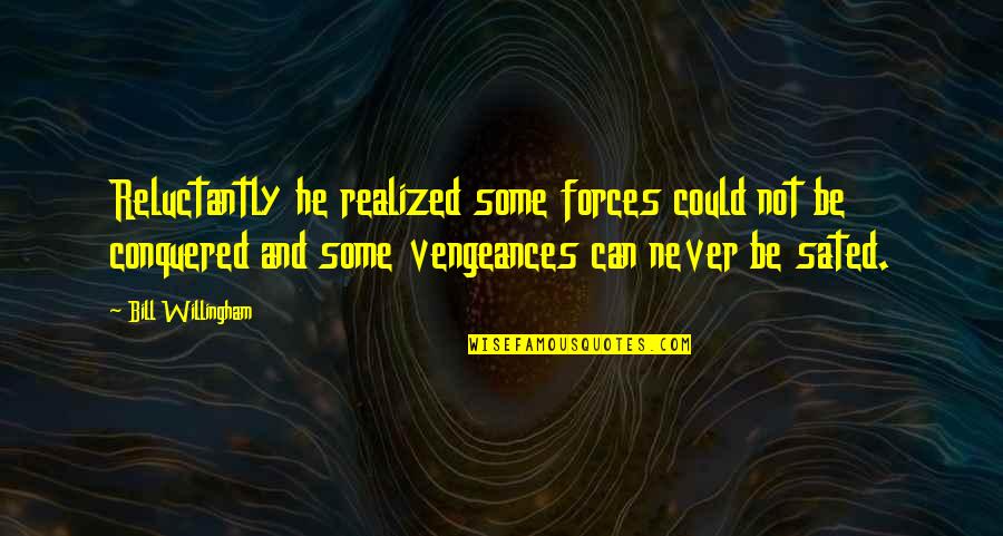 Desatanakkili Quotes By Bill Willingham: Reluctantly he realized some forces could not be Desatanakkili Quotes By Bill Willingham: Reluctantly he realized some forces could not be