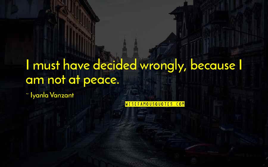 Desatanakkili Quotes By Iyanla Vanzant: I must have decided wrongly, because I am Desatanakkili Quotes By Iyanla Vanzant: I must have decided wrongly, because I am