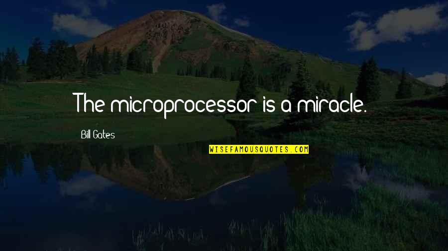 Desatnick Quotes By Bill Gates: The microprocessor is a miracle. Desatnick Quotes By Bill Gates: The microprocessor is a miracle.