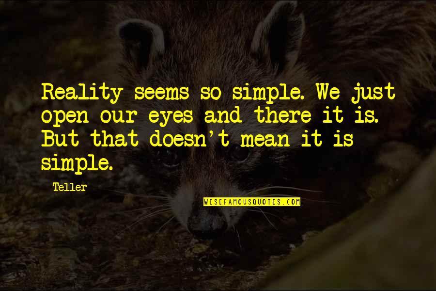 Desatnick Quotes By Teller: Reality seems so simple. We just open our Desatnick Quotes By Teller: Reality seems so simple. We just open our