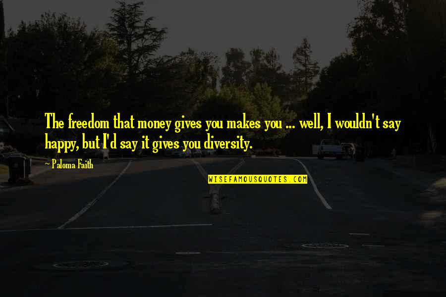 Desaturated Oxygen Quotes By Paloma Faith: The freedom that money gives you makes you