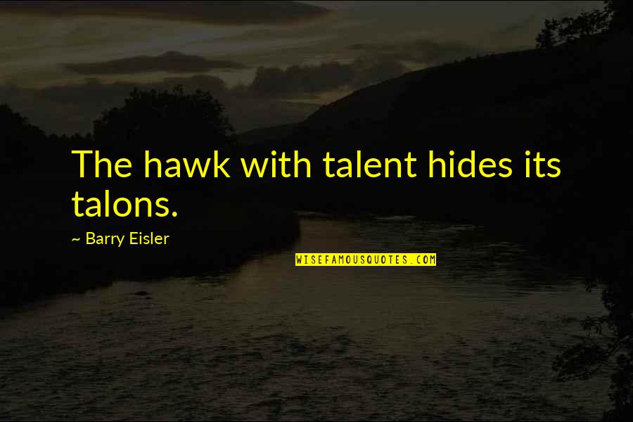 Desaturating Quotes By Barry Eisler: The hawk with talent hides its talons.