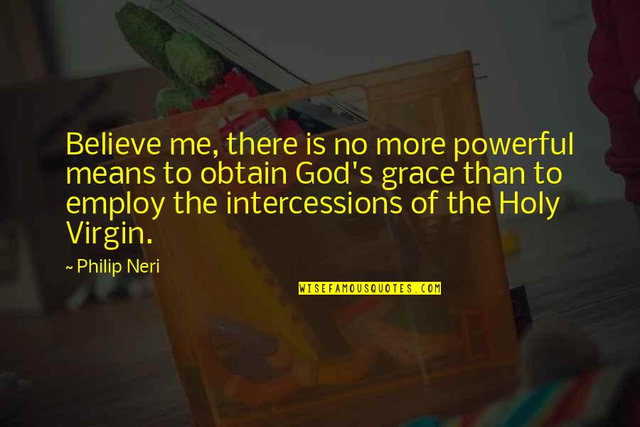 Desaturating Quotes By Philip Neri: Believe me, there is no more powerful means