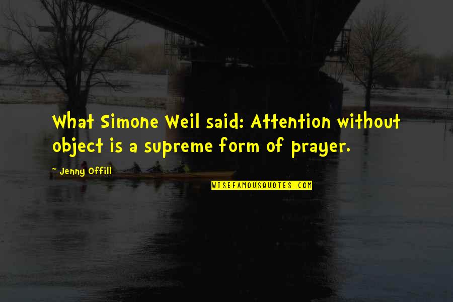 Desaulnier Mark Quotes By Jenny Offill: What Simone Weil said: Attention without object is
