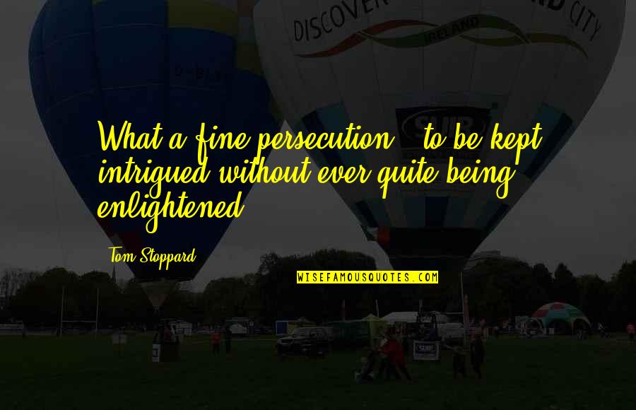 Desautels Quotes By Tom Stoppard: What a fine persecution - to be kept