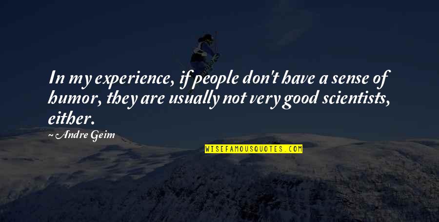 Desayuno En Tiffany Quotes By Andre Geim: In my experience, if people don't have a