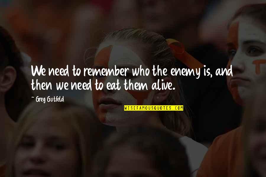 Desayuno Sorpresa Quotes By Greg Gutfeld: We need to remember who the enemy is,