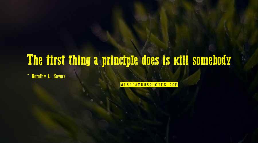 Desbaratar Quotes By Dorothy L. Sayers: The first thing a principle does is kill