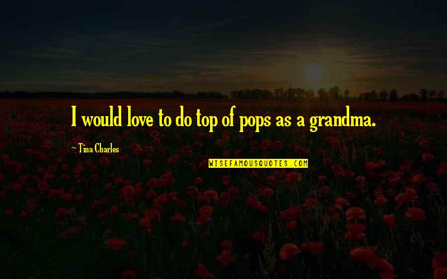 Desbarats Weather Quotes By Tina Charles: I would love to do top of pops Desbarats Weather Quotes By Tina Charles: I would love to do top of pops