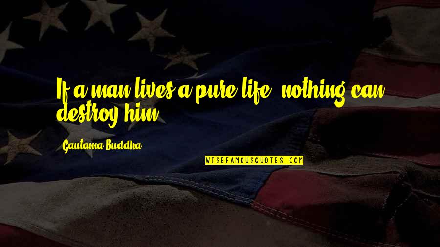 Desbocada Quotes By Gautama Buddha: If a man lives a pure life, nothing Desbocada Quotes By Gautama Buddha: If a man lives a pure life, nothing