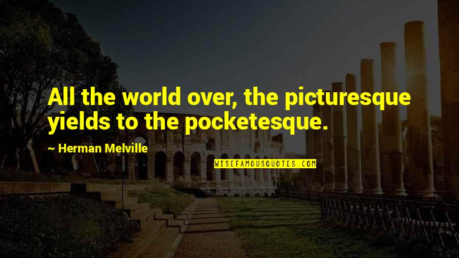 Desbocado Filme Quotes By Herman Melville: All the world over, the picturesque yields to Desbocado Filme Quotes By Herman Melville: All the world over, the picturesque yields to