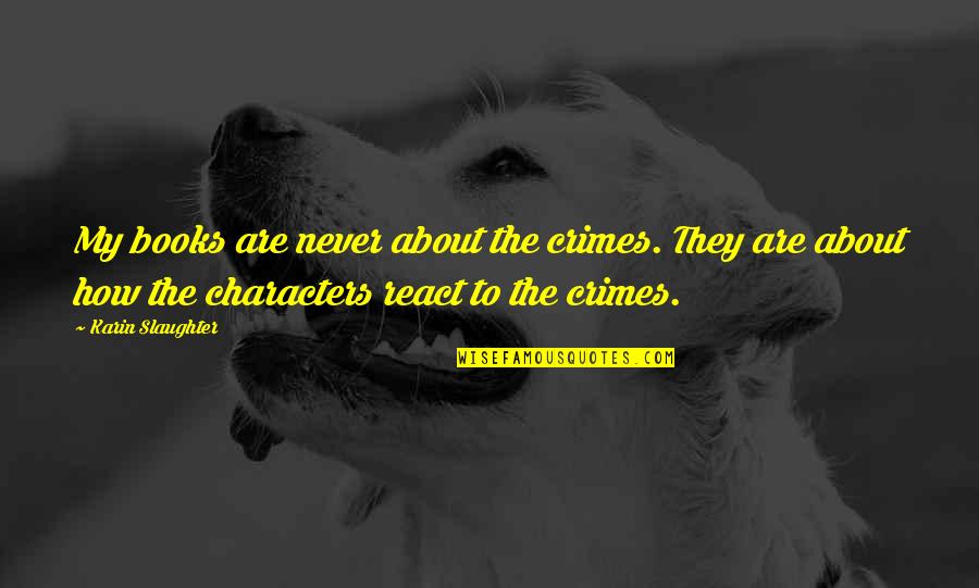 Desbocado Filme Quotes By Karin Slaughter: My books are never about the crimes. They Desbocado Filme Quotes By Karin Slaughter: My books are never about the crimes. They