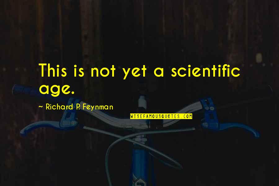 Desbocado Hipico Quotes By Richard P. Feynman: This is not yet a scientific age. Desbocado Hipico Quotes By Richard P. Feynman: This is not yet a scientific age.