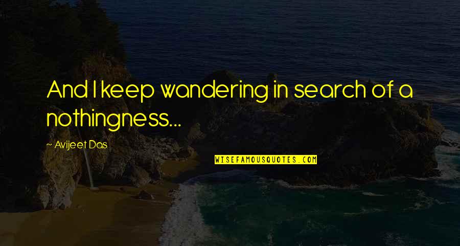 Desbocados Quotes By Avijeet Das: And I keep wandering in search of a Desbocados Quotes By Avijeet Das: And I keep wandering in search of a
