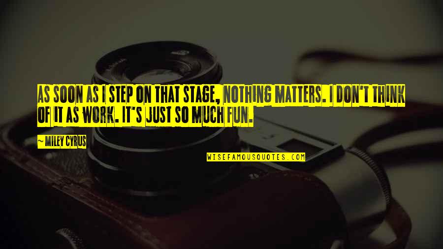 Desbordamiento Del Quotes By Miley Cyrus: As soon as I step on that stage, Desbordamiento Del Quotes By Miley Cyrus: As soon as I step on that stage,