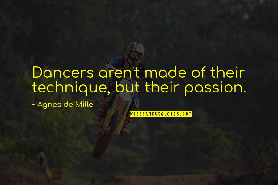 Desbordante Quotes By Agnes De Mille: Dancers aren't made of their technique, but their Desbordante Quotes By Agnes De Mille: Dancers aren't made of their technique, but their