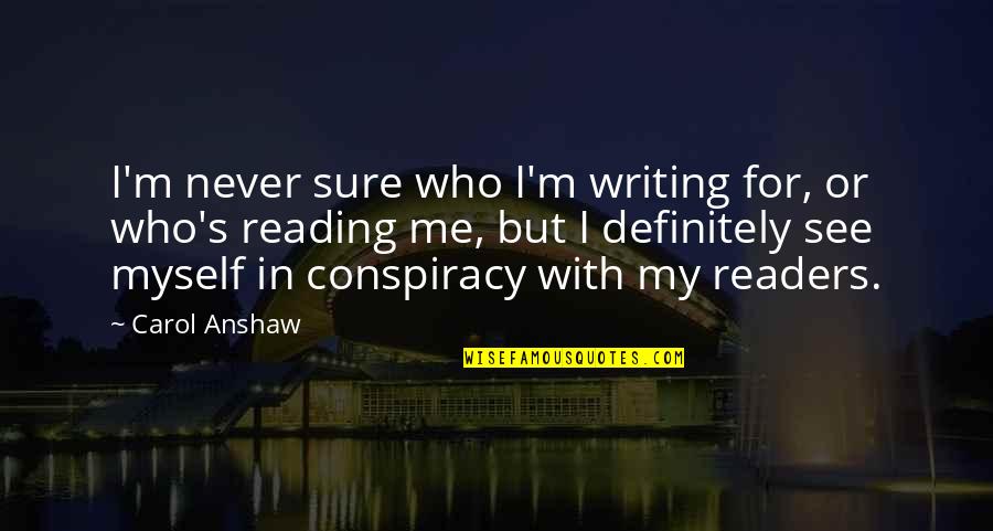 Desbordante Quotes By Carol Anshaw: I'm never sure who I'm writing for, or Desbordante Quotes By Carol Anshaw: I'm never sure who I'm writing for, or