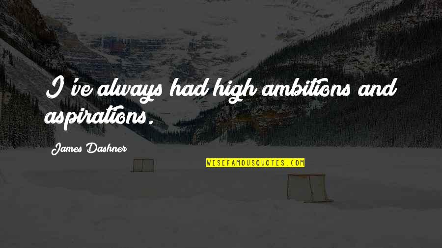 Desbordar Quotes By James Dashner: I've always had high ambitions and aspirations. Desbordar Quotes By James Dashner: I've always had high ambitions and aspirations.