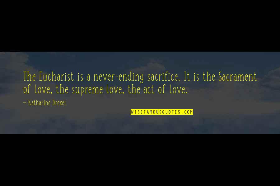 Desborde De Emociones Quotes By Katharine Drexel: The Eucharist is a never-ending sacrifice. It is