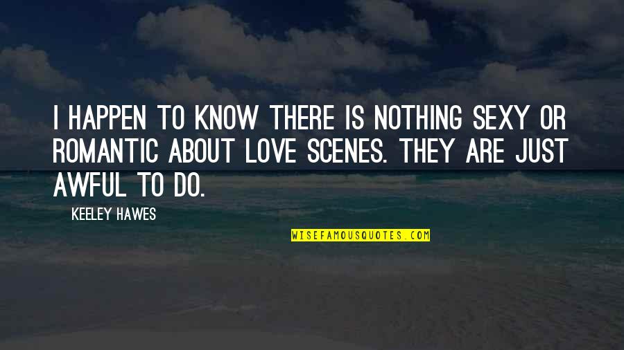 Desborde De Emociones Quotes By Keeley Hawes: I happen to know there is nothing sexy Desborde De Emociones Quotes By Keeley Hawes: I happen to know there is nothing sexy
