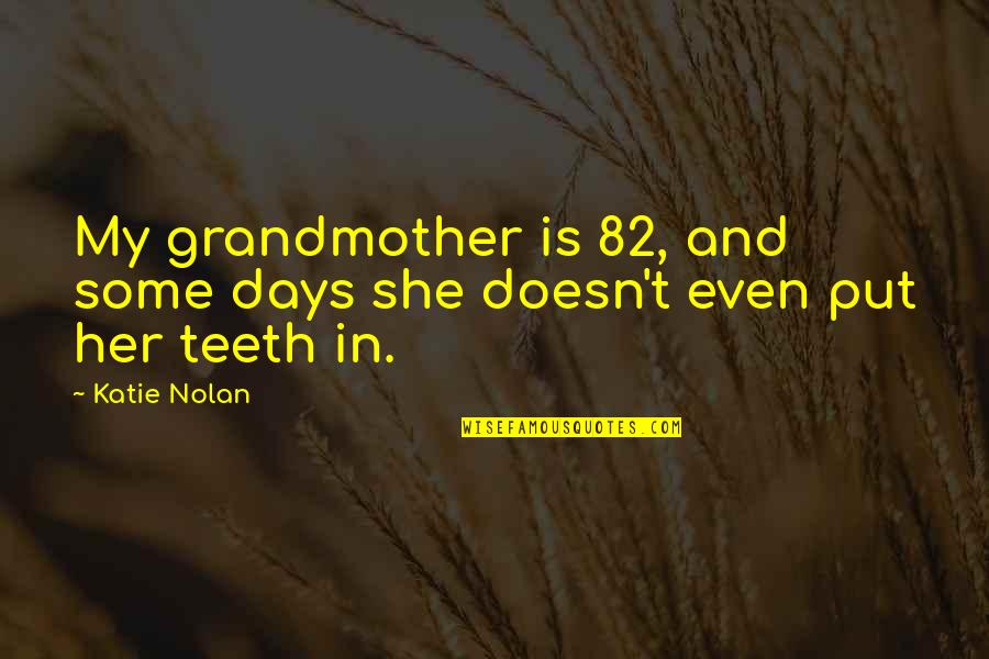 Desborde Definicion Quotes By Katie Nolan: My grandmother is 82, and some days she