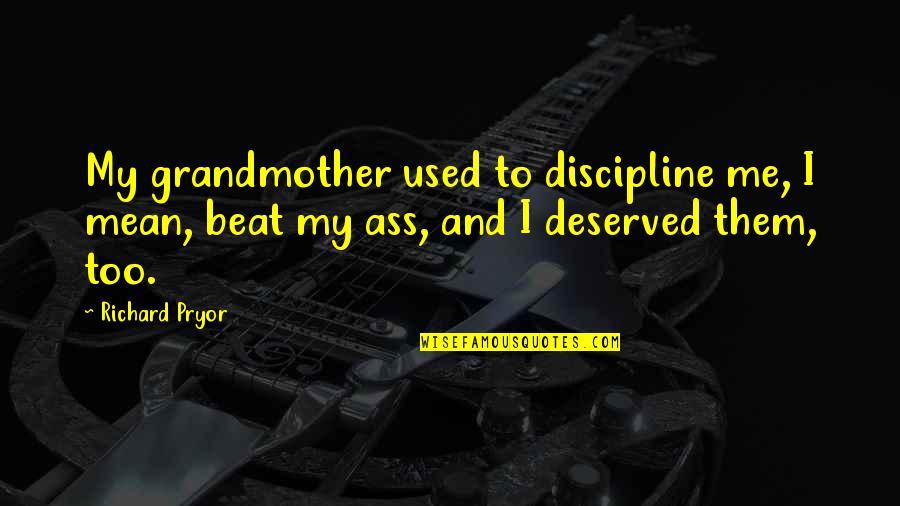 Desbordes De Rios Quotes By Richard Pryor: My grandmother used to discipline me, I mean, Desbordes De Rios Quotes By Richard Pryor: My grandmother used to discipline me, I mean,