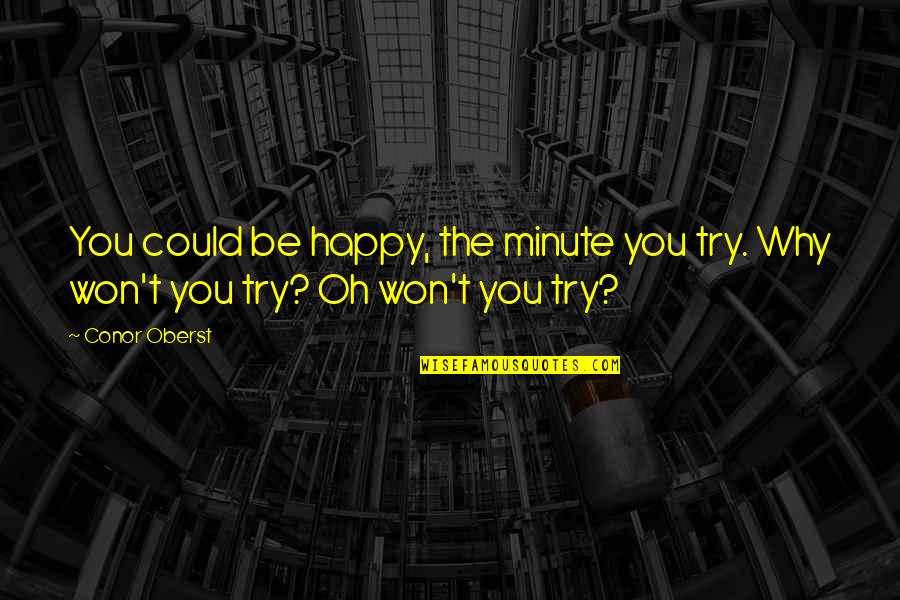 Desbordes Valmore Quotes By Conor Oberst: You could be happy, the minute you try.