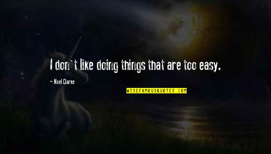 Desbordes Valmore Quotes By Noel Clarke: I don't like doing things that are too