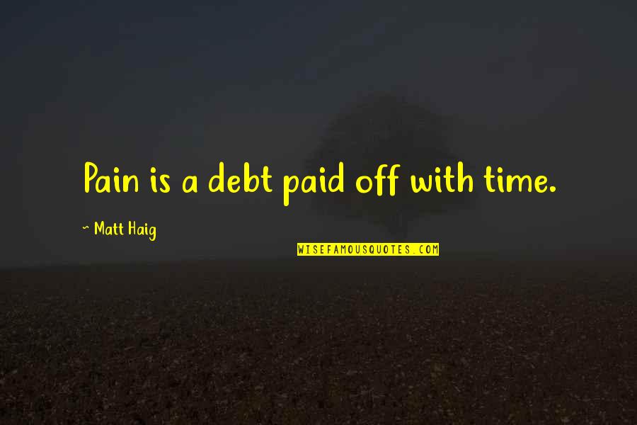 Desborough News Quotes By Matt Haig: Pain is a debt paid off with time.