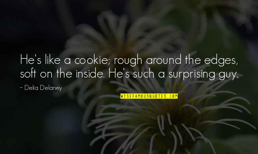 Descalificado Quotes By Delia Delaney: He's like a cookie; rough around the edges,