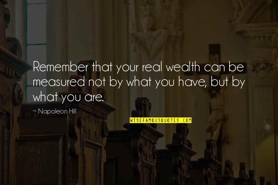 Descalificado Quotes By Napoleon Hill: Remember that your real wealth can be measured