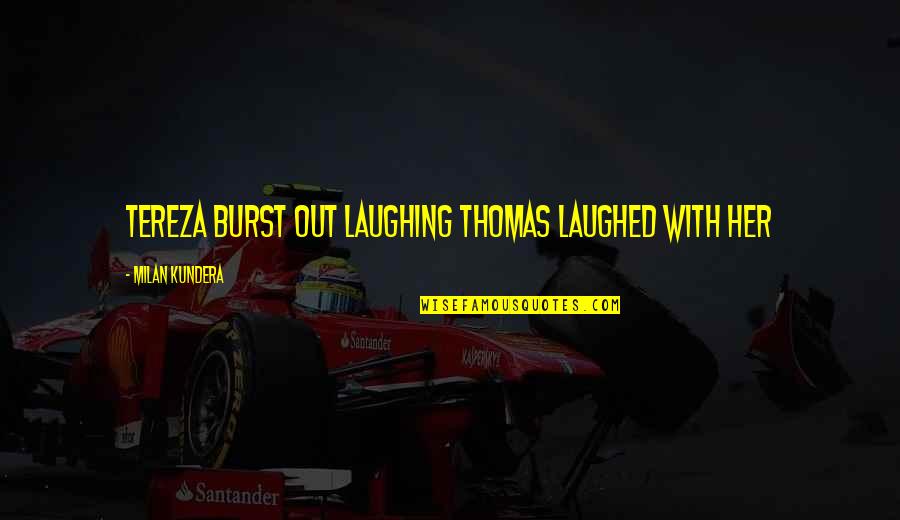 Descalzo In English Quotes By Milan Kundera: Tereza burst out laughing Thomas laughed with her Descalzo In English Quotes By Milan Kundera: Tereza burst out laughing Thomas laughed with her