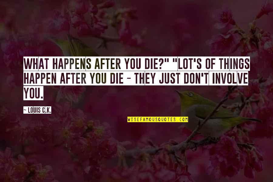 Descansa Un Dia Motivational Quotes By Louis C.K.: What happens after you die?" "Lot's of things