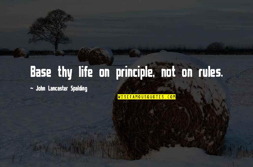 Descansado In English Quotes By John Lancaster Spalding: Base thy life on principle, not on rules. Descansado In English Quotes By John Lancaster Spalding: Base thy life on principle, not on rules.